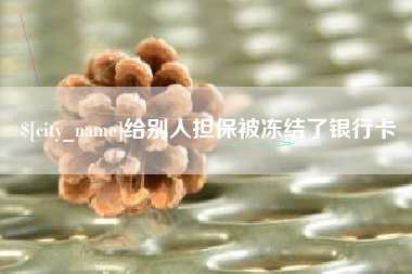 宣汉给别人担保被冻结了银行卡