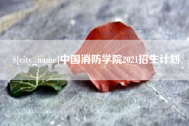 宣汉中国消防学院2021招生计划