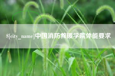 宣汉中国消防救援学院体能要求