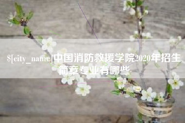 宣汉中国消防救援学院2020年招生简章专业有哪些