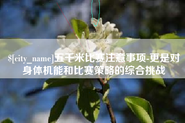 宣汉五千米比赛注意事项-更是对身体机能和比赛策略的综合挑战