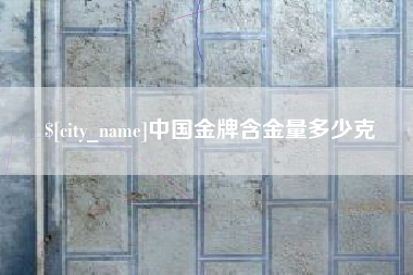 宣汉中国金牌含金量多少克