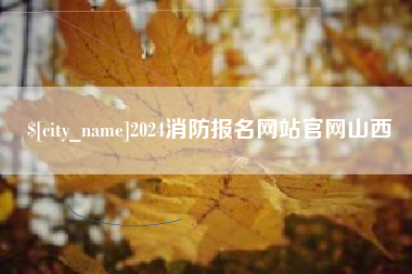 宣汉2024消防报名网站官网山西