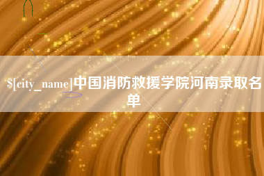 宣汉中国消防救援学院河南录取名单