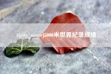 宣汉5000米世界纪录成绩