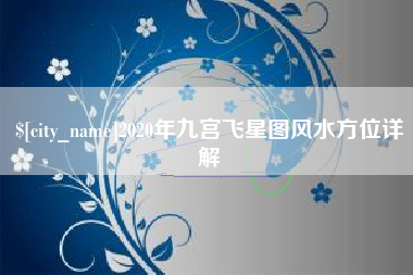 宣汉2020年九宫飞星图风水方位详解