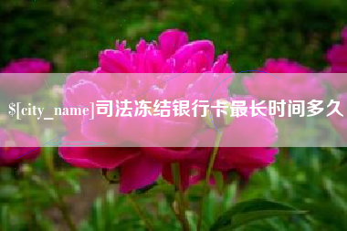 宣汉司法冻结银行卡最长时间多久