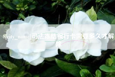 宣汉司法冻结银行卡需要多久才解除