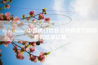 宣汉中国执行信息公开网官方网站查询结案证明