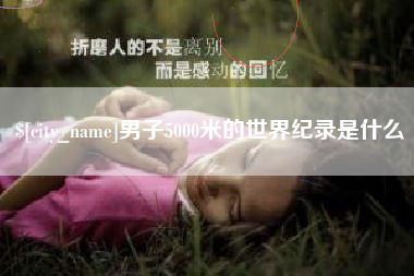 宣汉男子5000米的世界纪录是什么