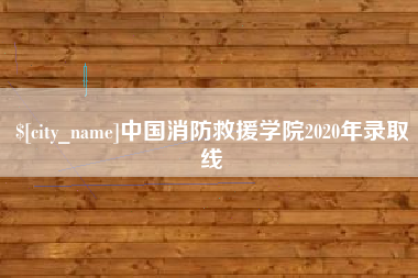 宣汉中国消防救援学院2020年录取线