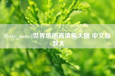 宣汉世界地图高清版大图 中文版 放大
