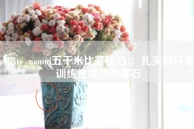宣汉五千米比赛技巧-：扎实的日常训练是成功的基石