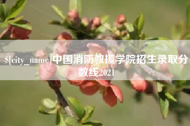 宣汉中国消防救援学院招生录取分数线2021