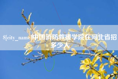 宣汉中国消防救援学院在河北省招多少人