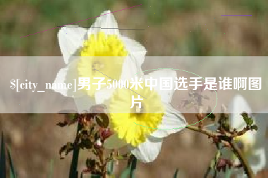 宣汉男子5000米中国选手是谁啊图片